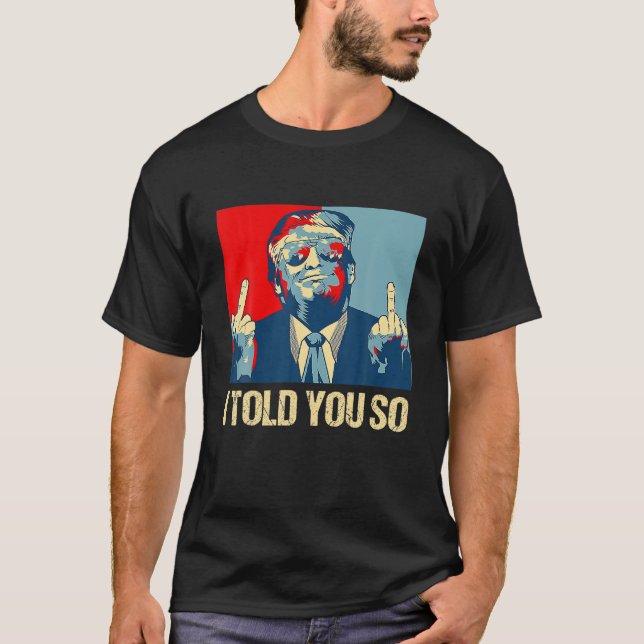 Funny Pro Trump I Told You So 45Th President I'll T-Shirt (Front)