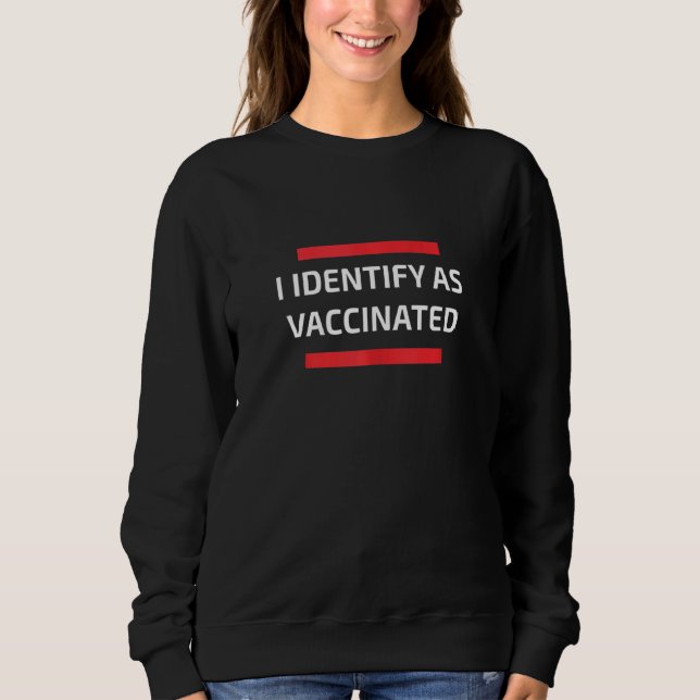 Funny Pro Vaccination I Identify As Vaccinated Sweatshirt (Front)