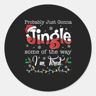 Funny Probably Just Gonna Jingle Some Of The Way I Classic Round Sticker