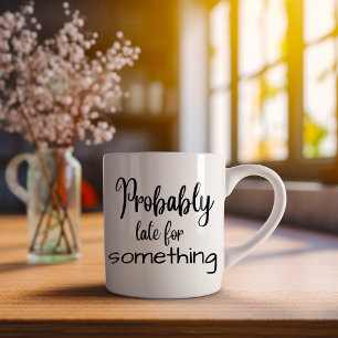 Funny Probably Late For Something  Coffee Mug