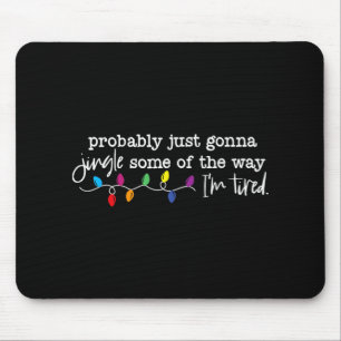 Funny Probly Just Gonna Jingle Some Of The Way I'm Mouse Mat