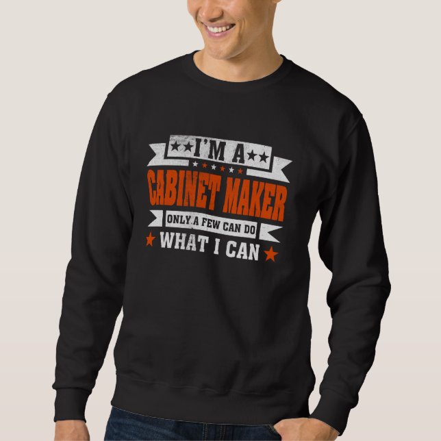 Funny Profession Quote I'm A Cabinet Maker Sweatshirt (Front)