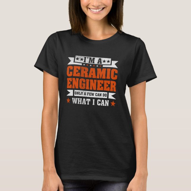 Funny Profession Quote I'm A Ceramic Engineer T-Shirt (Front)