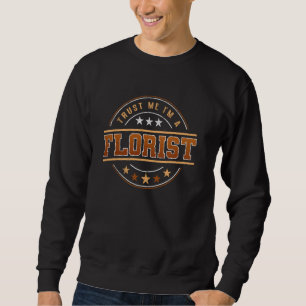 Funny Profession Quote Im A Florist Sweatshirt