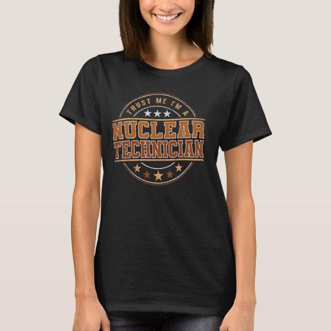 Funny Profession Quote Im A Nuclear Technician T-Shirt (Front)
