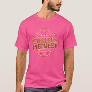 Funny Profession Quote Im A Petroleum Engineer T-Shirt