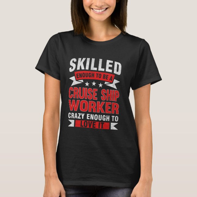 Funny Profession Quote Skilled Cruise Ship Worker T-Shirt (Front)