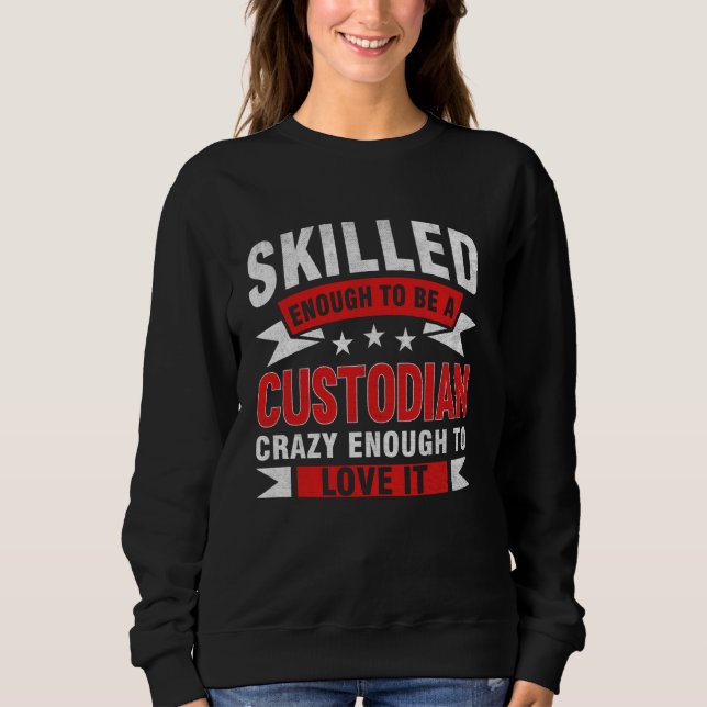 Funny Profession Quote Skilled Custodian Sweatshirt (Front)