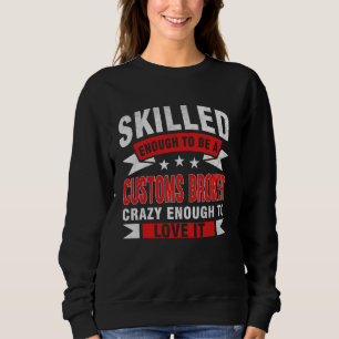 Funny Profession Quote Skilled Customs Broker Sweatshirt