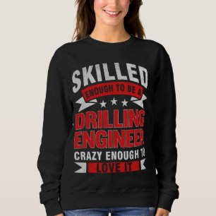 Funny Profession Quote Skilled Drilling Engineer Sweatshirt