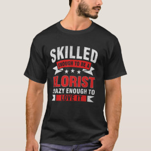 Funny Profession Quote Skilled Florist T-Shirt
