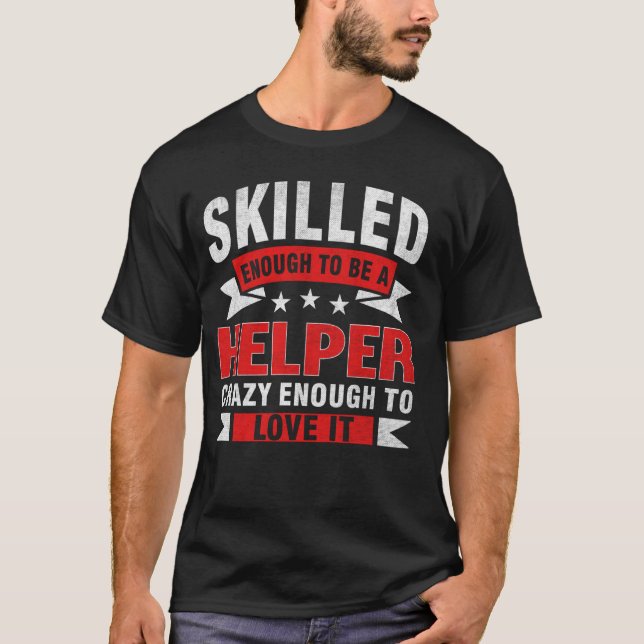 Funny Profession Quote Skilled Helper T-Shirt (Front)