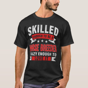 Funny Profession Quote Skilled Horse Breeder T-Shirt