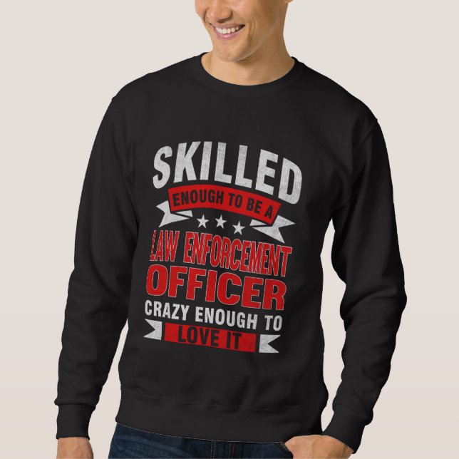 Funny Profession Quote Skilled Law Enforcement Off Sweatshirt (Front)