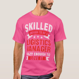 Funny Profession Quote Skilled Logistics Manager T-Shirt