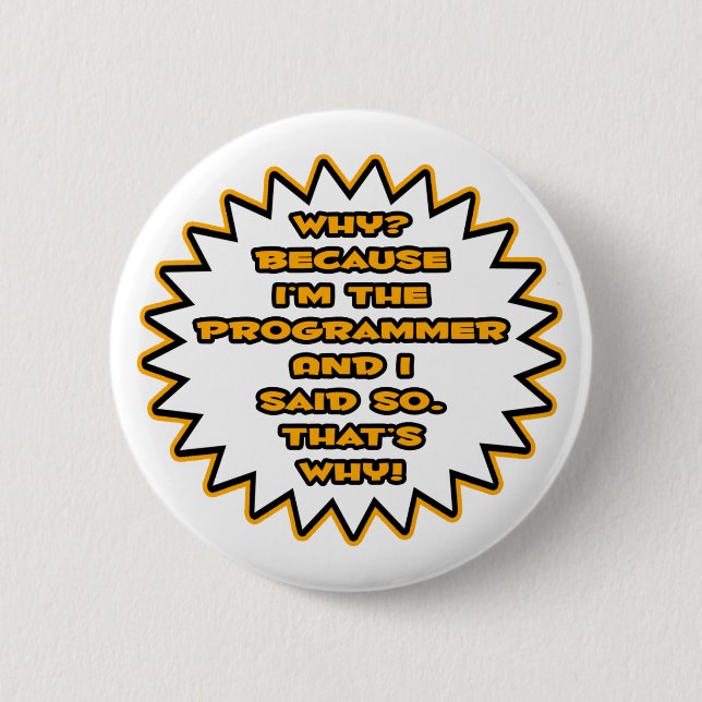 Funny Programmer ... Because I Said So 6 Cm Round Badge (Front)