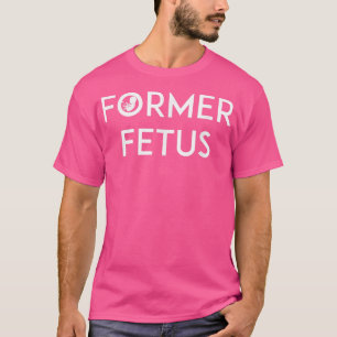 Funny ProLife Former Foetus T-Shirt