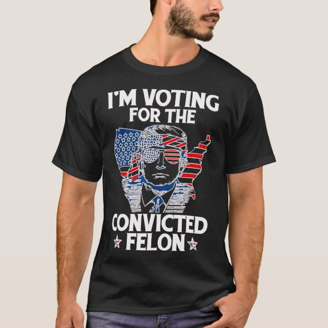 Funny ProTrump I'm Voting For The Convicted Felon  T-Shirt (Front)