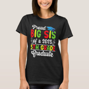 Funny Proud Big Sis Of A Cl Of 2025 5th Grade Grad T-Shirt