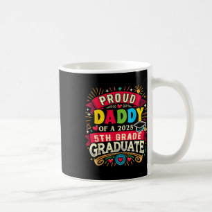 Funny Proud Daddy Of A Cl Of 2025 5th Grade Gradua Coffee Mug