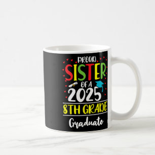 Funny Proud Sister Of A Cl Of 2025 8th Grade Gradu Coffee Mug