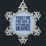 Funny Psychology Graduation Snowflake Pewter Christmas Ornament<br><div class="desc">Trust Me I've Got a Psychology Degree. A funny psychology graduation gift for a psychologist who works by doing therapy with patients or psychological experiments.</div>