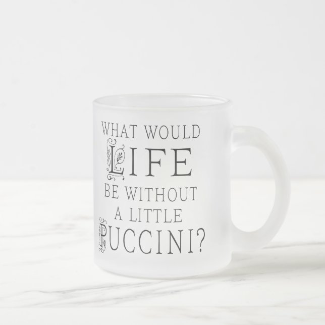Funny Puccini Music Quote Frosted Glass Coffee Mug (Right)