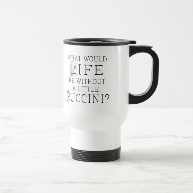 Funny Puccini Music Quote Travel Mug (Right)