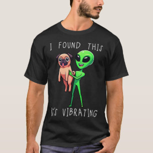 Funny Pug Alien I Found This Its Vibrating Mum Dad T-Shirt
