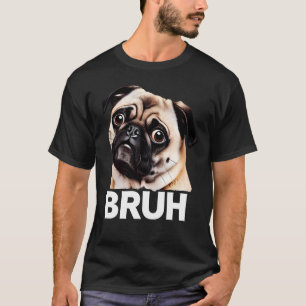 Funny Pug Bruh Silly Puppy Dog Lover Humor T-Shirt