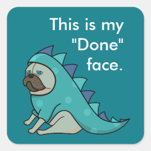 Funny Pug Dog Pugasaurus is "Done"  Square Sticker
