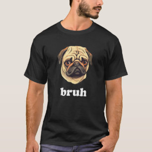 Funny Pug Dog says Bruh Cute T-Shirt
