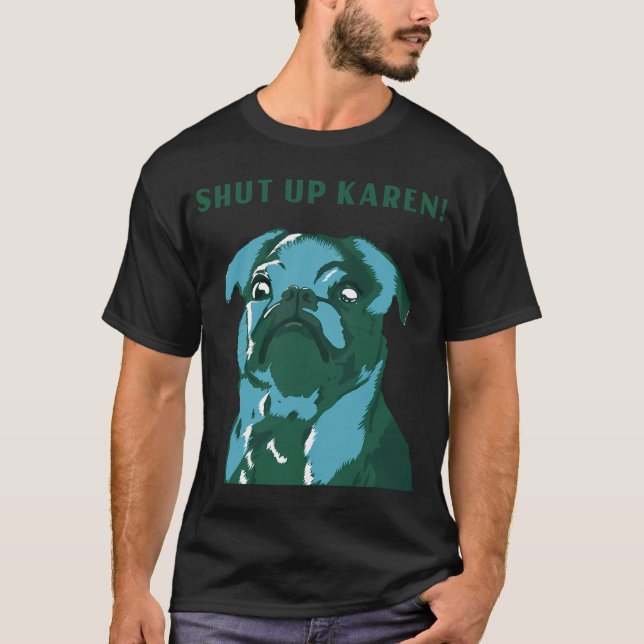 Funny pug Karen quote custom t T-Shirt (Front)