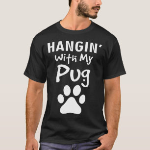 Funny Pug Lover Hangin With My Pug T-Shirt