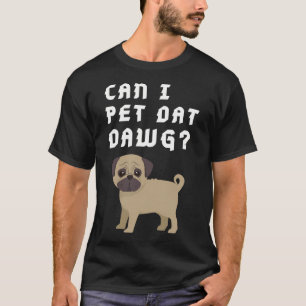 Funny pug meme Can I Pet that dog T-Shirt