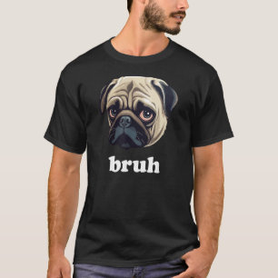 Funny Pug says Bruh Cute Dog T-Shirt
