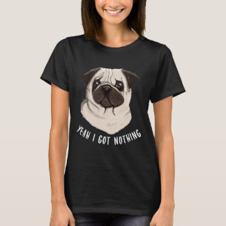 Funny Pug Yeah I Got Nothing Classic T-Shirt 774