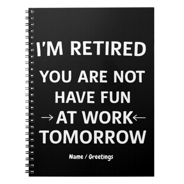 Funny Pun I'm Retired You're Not Have Fun At Work Notebook (Front)
