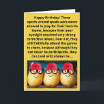 Funny Pun Spec Taters Happy Birthday Card<br><div class="desc">Have you ever been at a sporting event and seen a bespectacled spud, and wondered if he had ever had the chance to play for the home team? Well, now you have the answer, at least as it applies to these too-myopic tubers. I hope this potato mash-up does not fry...</div>