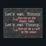 Funny Punctuation Grammar Lovers Timmy Humour Postcard<br><div class="desc">This hilarious design for writers, editors, librarians, English teachers and grammar snobs illustrates the importance of punctuation. When you're calling Timmy to dinner, you need a comma. When you're plotting to cannibalise Timmy on a life raft, leave the comma behind. Timmy will be grateful in situation #1 - and everyone...</div>