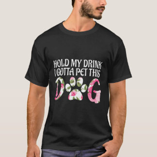 Funny Puppy Lover Gift Hold My Drink I Gotta Pet T T-Shirt