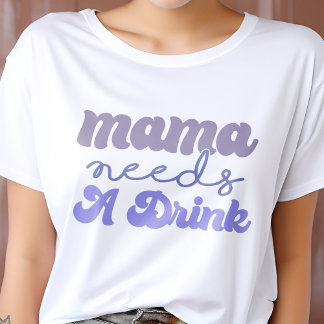 Funny Purple and Blue Mama Needs A Drink T-Shirt