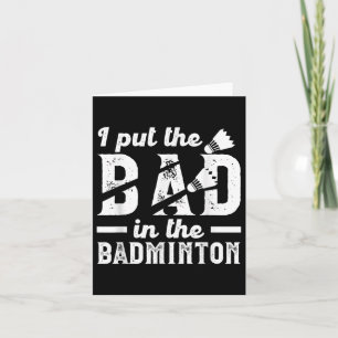 Funny Put The Bad In The Badminton _ Shuttle Badmi Card
