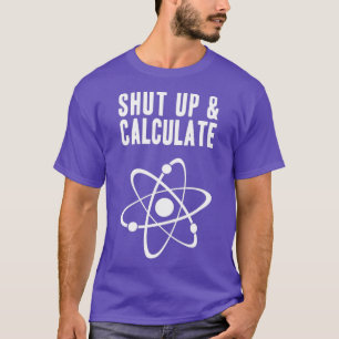 Funny Quantum Physics Shut up and Calculate T-Shirt