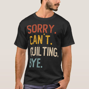 Funny Quilting For Women Sorry Can'T Quilting Bye T-Shirt