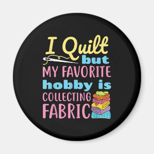 Funny Quilting I Quilt But My Hobby Is Collecting Magnet