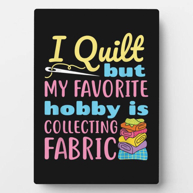 Funny Quilting I Quilt But My Hobby Is Collecting Plaque (Front)