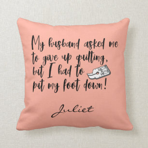 Funny Quilting Put My Foot Down Sewing Saying Cushion