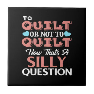 Funny Quilting Quote To Quilt Or Not To Quilt Tile