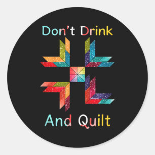 Funny Quilting Sewing Don't Drink And Quilt Gift F Classic Round Sticker